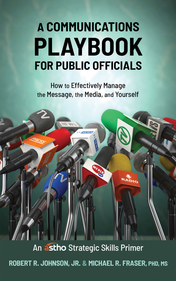 A Communications Playbook for Public Officials: How to Effectively Manage the Message, the Media, and Yourself
